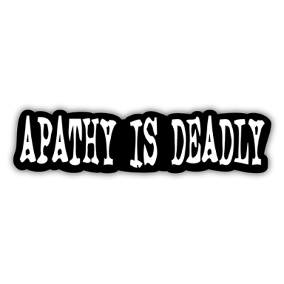 Apathy is Deadly - Small Bumper Sticker | 262
