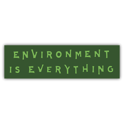 Environment is Everything - Bumper Sticker | 103