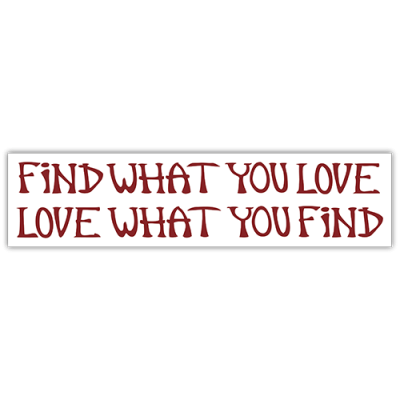 Find What You Love - Bumper Stickers | 027