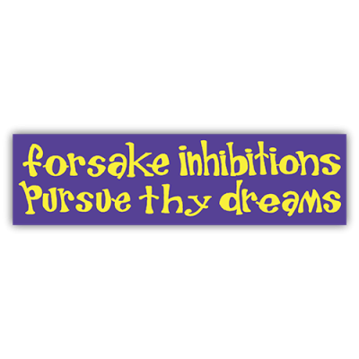 Forsake Inhibitions Pursue Thy Dreams - Small Bumper Sticker | 139