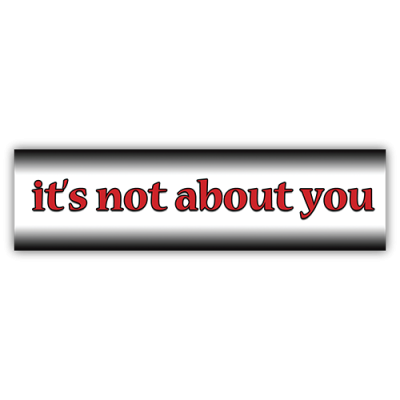 Its Not About You - Small Bumper Sticker | 473