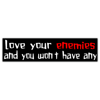 Love Your Enemies and You Won't Have Any - Small Bumper Sticker | 271