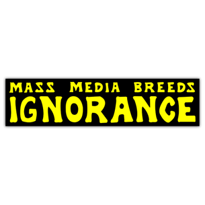 Mass Media Breeds Ignorance - Small Bumper Sticker | 208