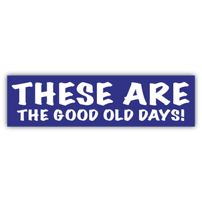 These are the Good Old Days - Small Bumper Stickers | 277