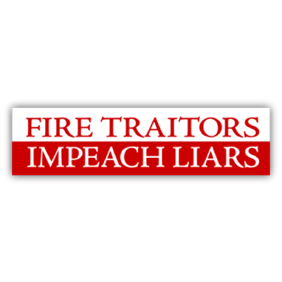 Fire Traitors Impeach Liars - Bumper Sticker | 356